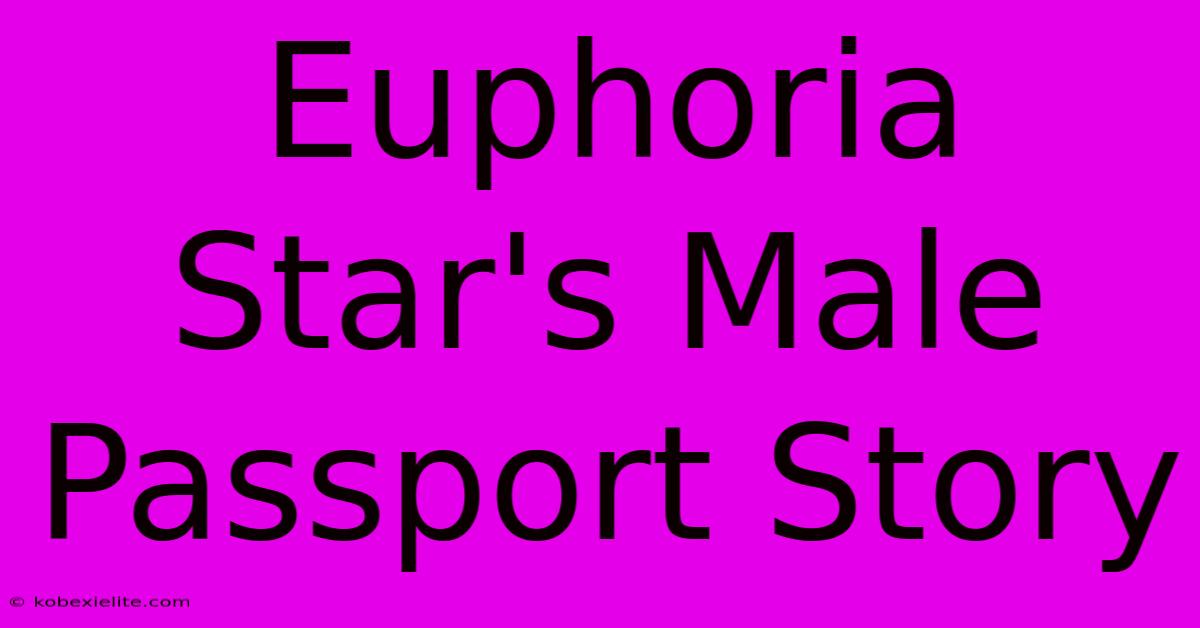 Euphoria Star's Male Passport Story