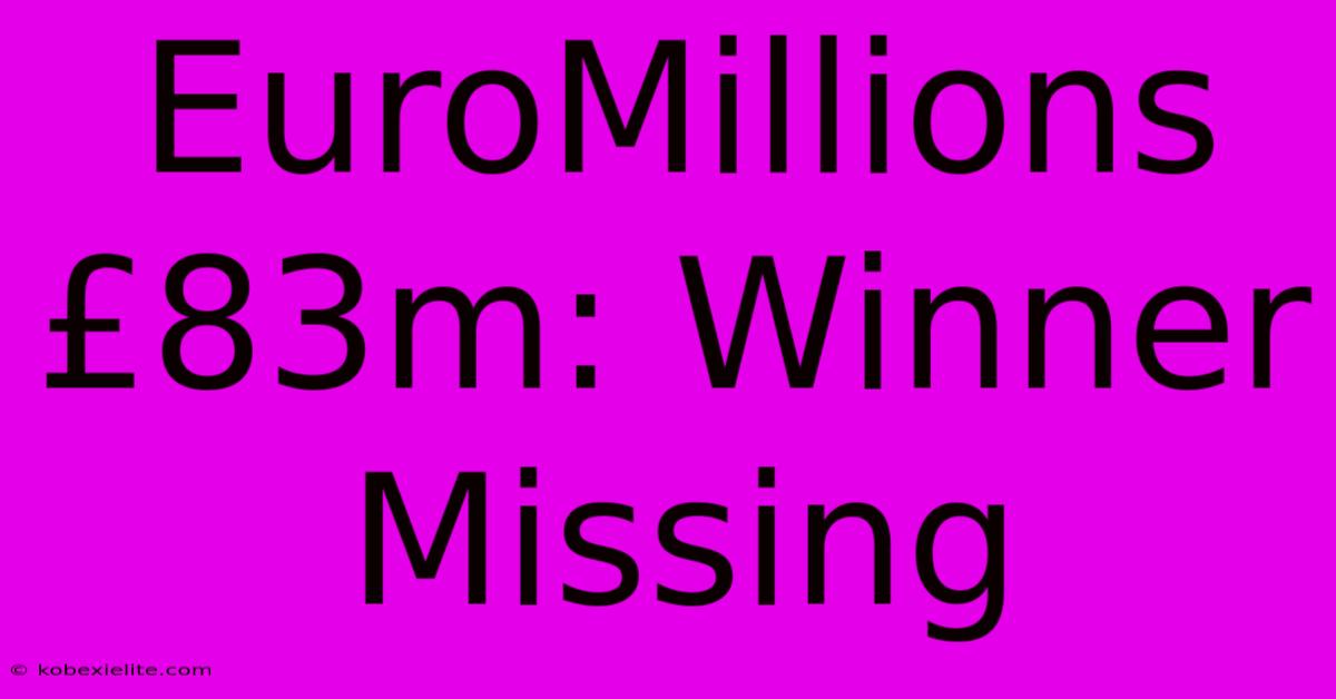 EuroMillions £83m: Winner Missing