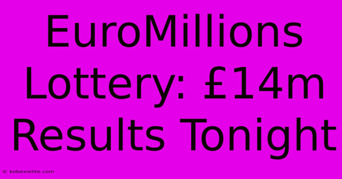 EuroMillions Lottery: £14m Results Tonight