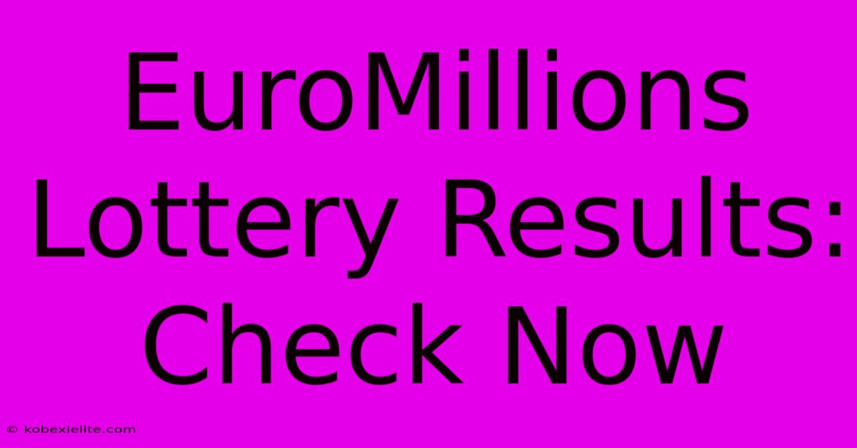 EuroMillions Lottery Results: Check Now