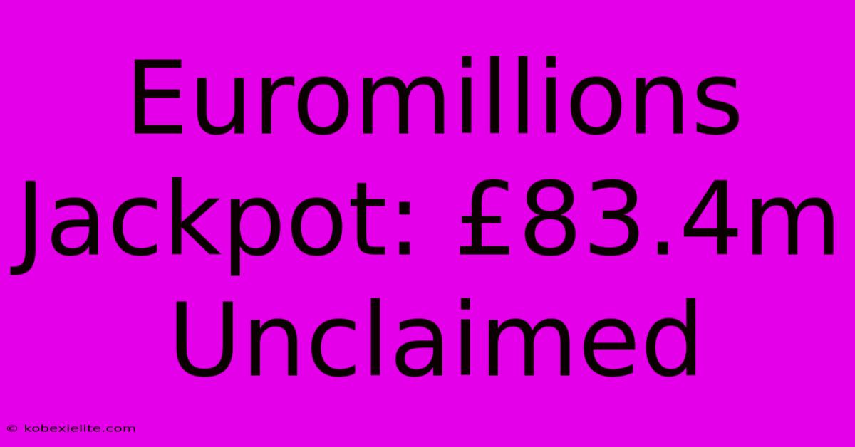 Euromillions Jackpot: £83.4m Unclaimed