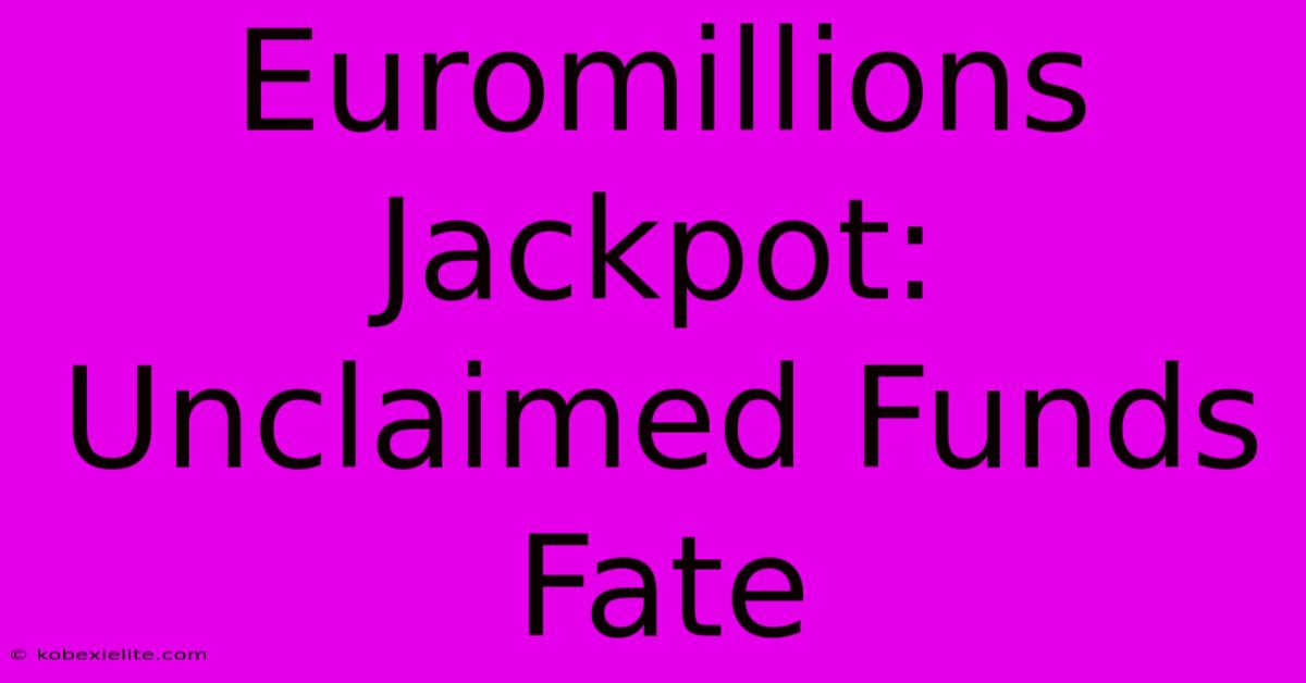 Euromillions Jackpot: Unclaimed Funds Fate