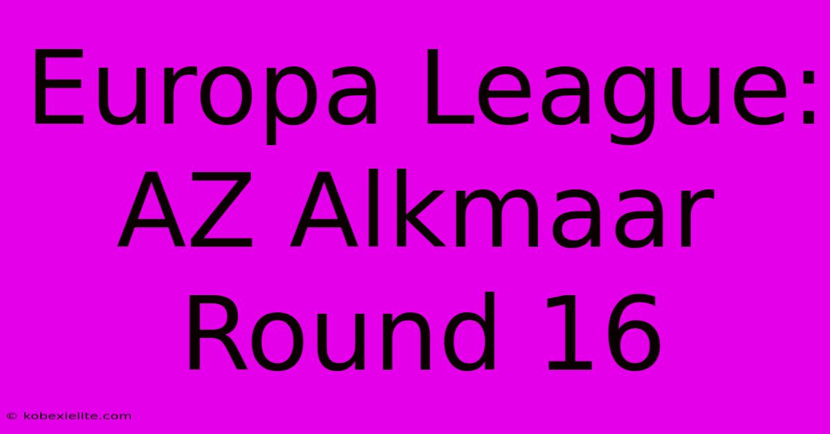 Europa League: AZ Alkmaar Round 16