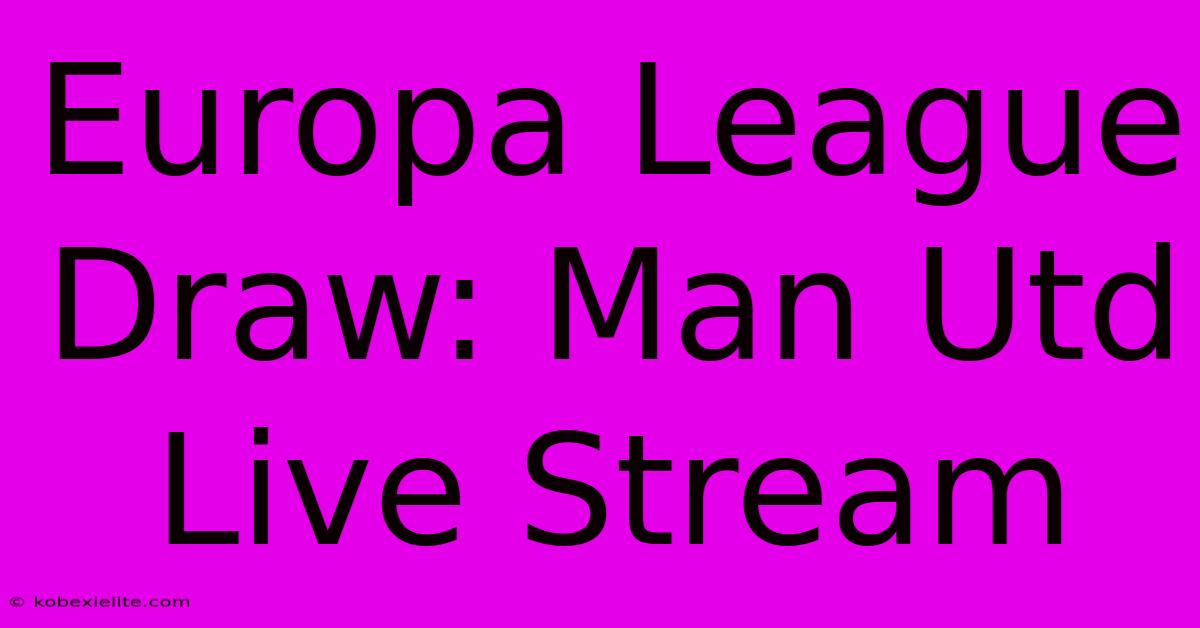 Europa League Draw: Man Utd Live Stream