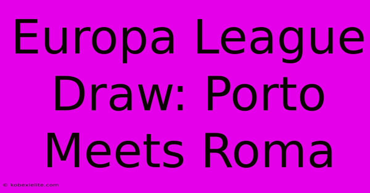 Europa League Draw: Porto Meets Roma