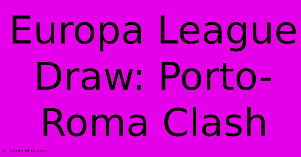 Europa League Draw: Porto-Roma Clash