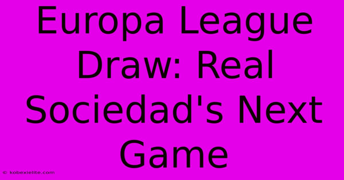 Europa League Draw: Real Sociedad's Next Game Europa League Draw: Real Sociedad's Next Game
