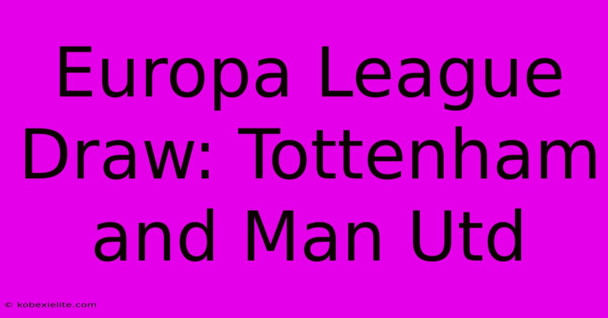 Europa League Draw: Tottenham And Man Utd