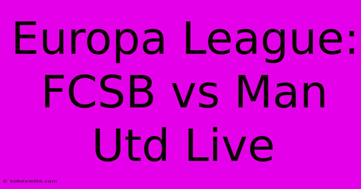 Europa League: FCSB Vs Man Utd Live