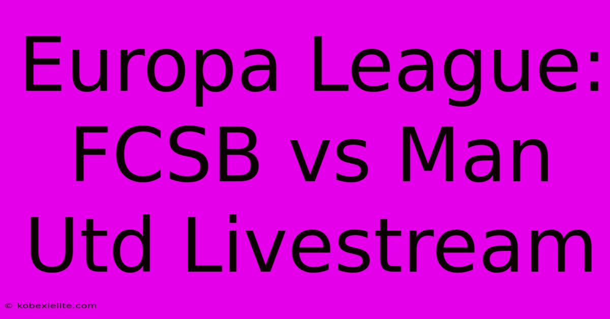 Europa League: FCSB Vs Man Utd Livestream