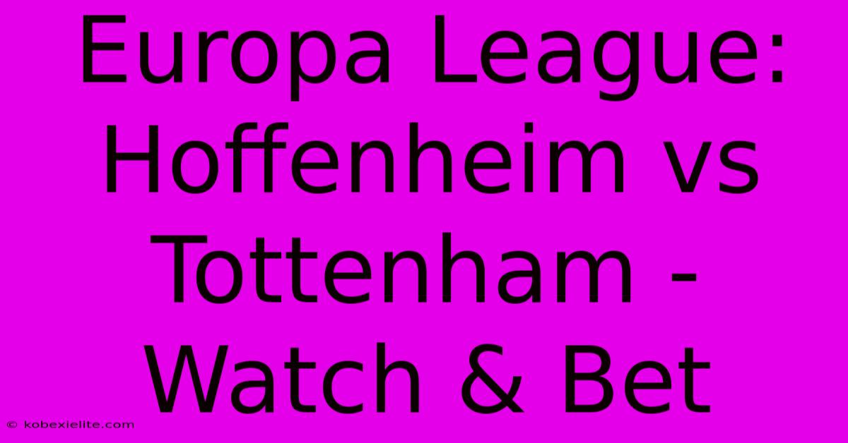 Europa League: Hoffenheim Vs Tottenham - Watch & Bet