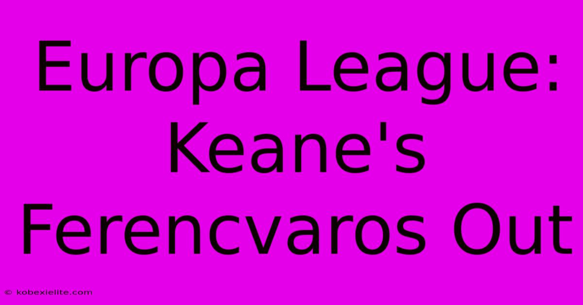 Europa League: Keane's Ferencvaros Out