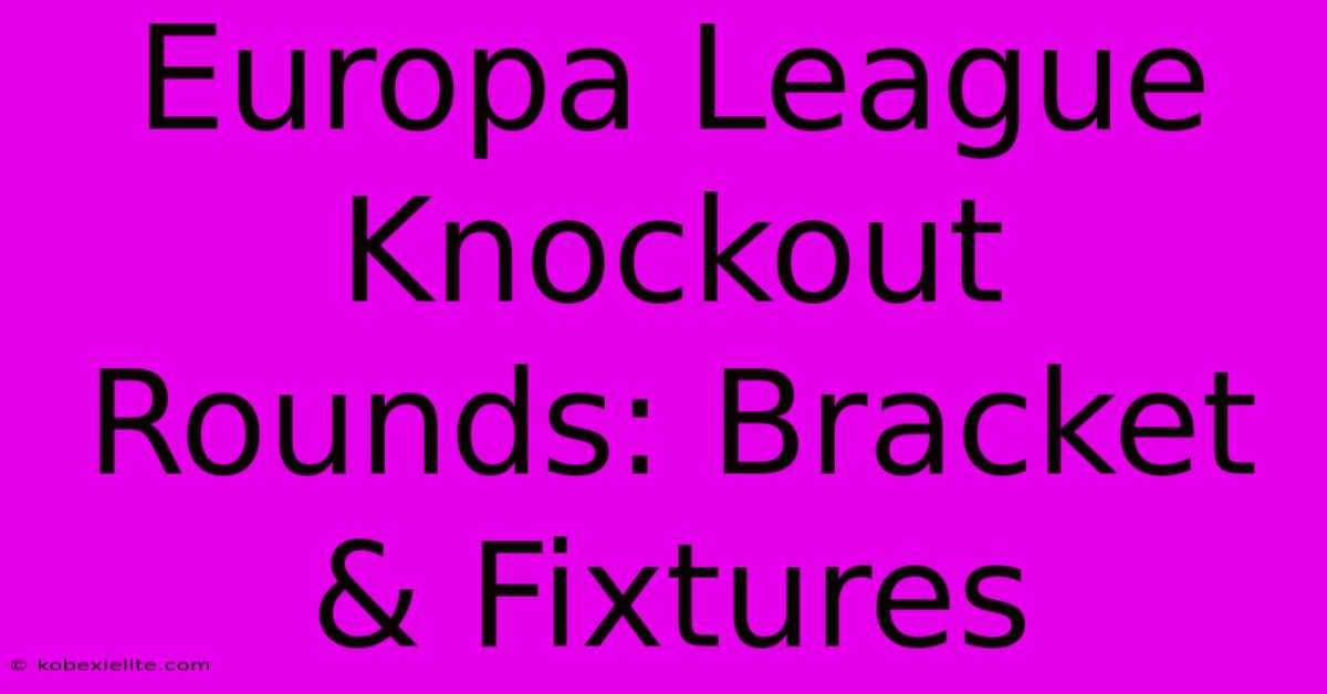 Europa League Knockout Rounds: Bracket & Fixtures