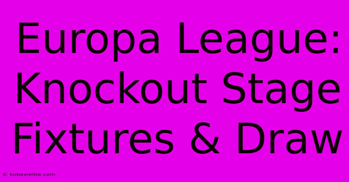 Europa League: Knockout Stage Fixtures & Draw