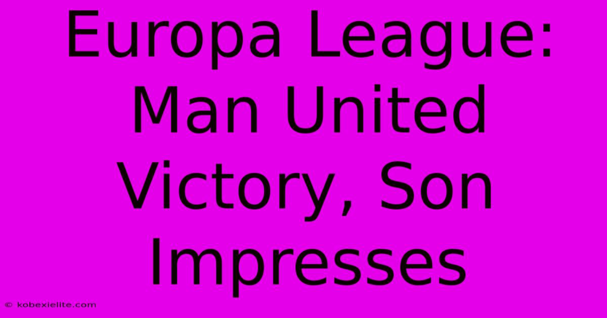 Europa League: Man United Victory, Son Impresses