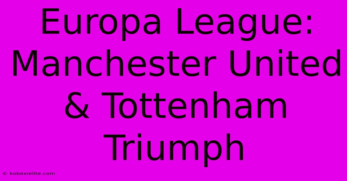 Europa League: Manchester United & Tottenham Triumph