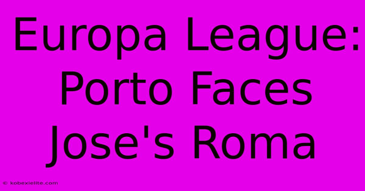 Europa League: Porto Faces Jose's Roma