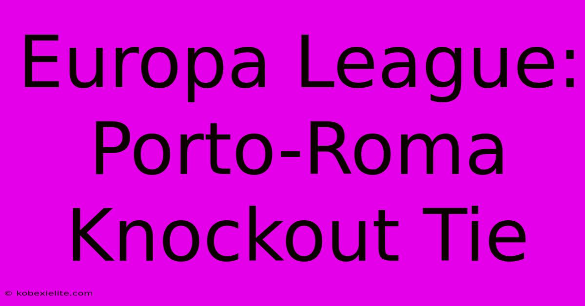 Europa League: Porto-Roma Knockout Tie