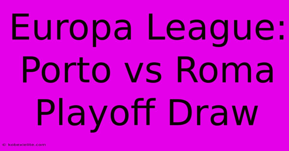 Europa League: Porto Vs Roma Playoff Draw