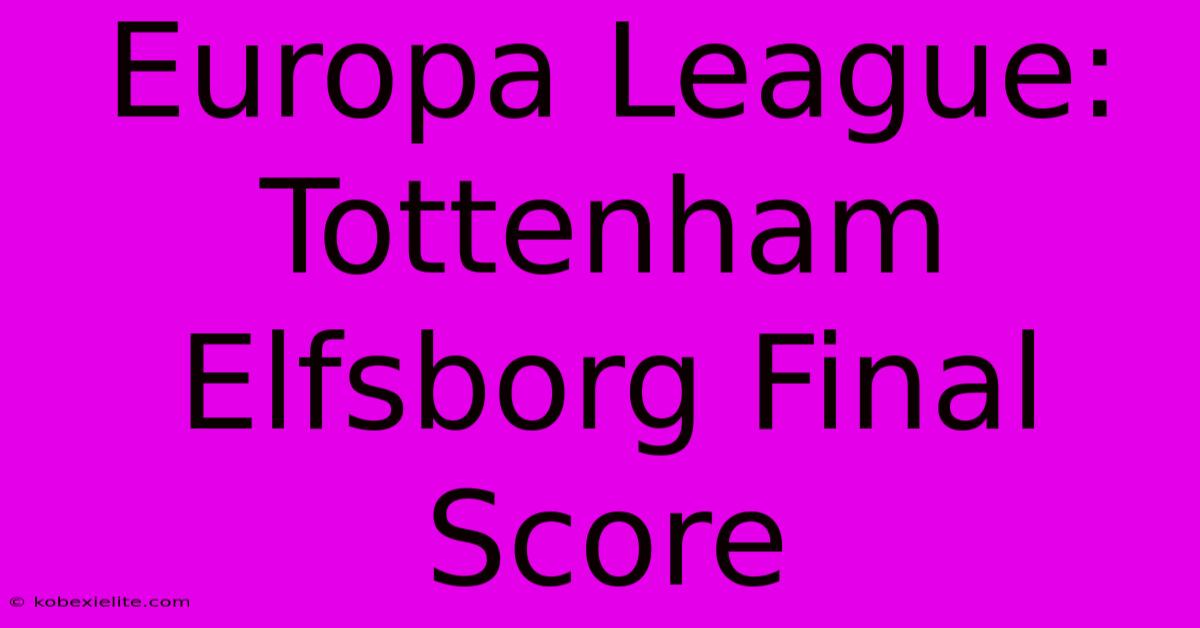 Europa League: Tottenham Elfsborg Final Score