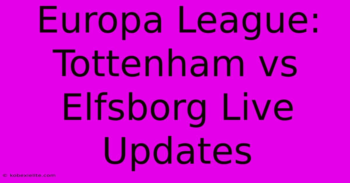 Europa League: Tottenham Vs Elfsborg Live Updates