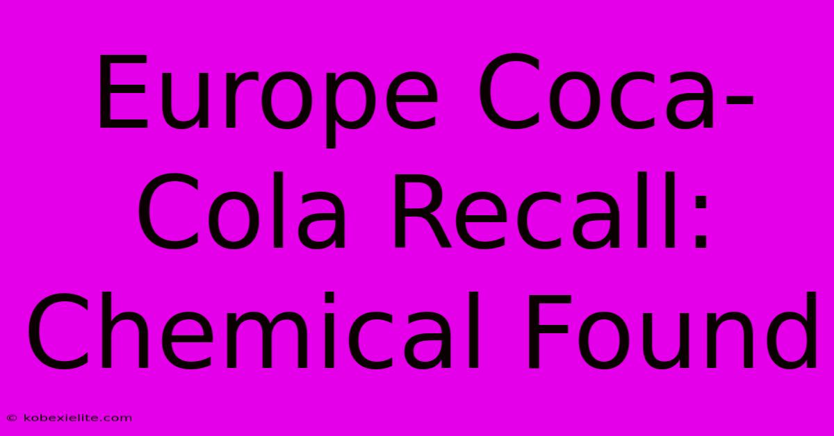 Europe Coca-Cola Recall: Chemical Found