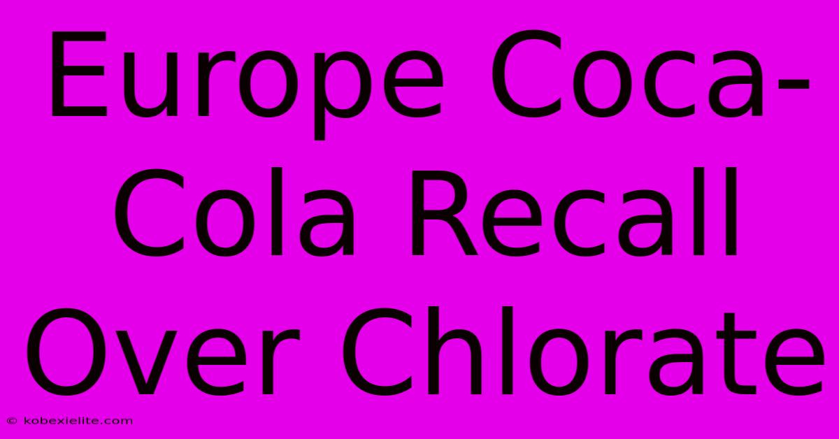 Europe Coca-Cola Recall Over Chlorate