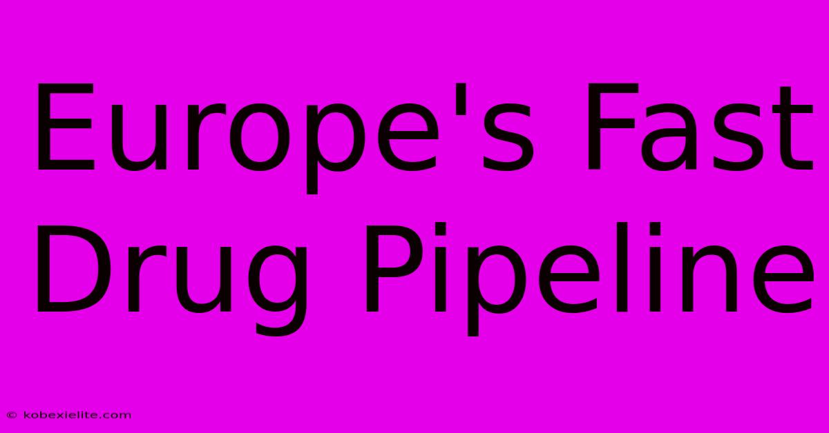 Europe's Fast Drug Pipeline