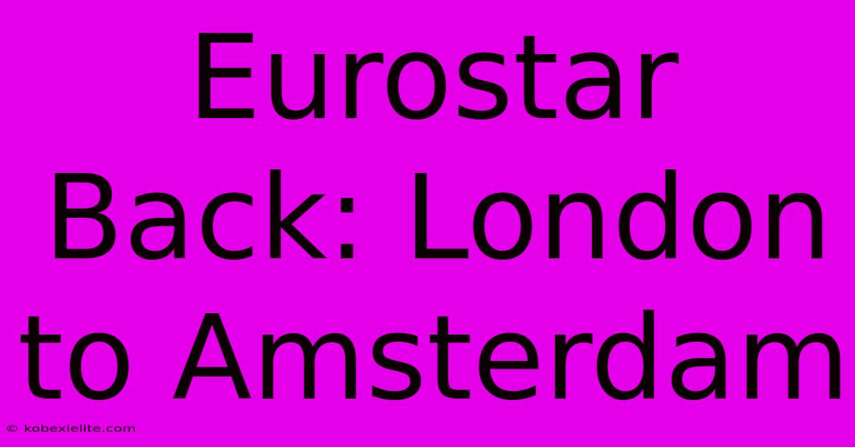 Eurostar Back: London To Amsterdam