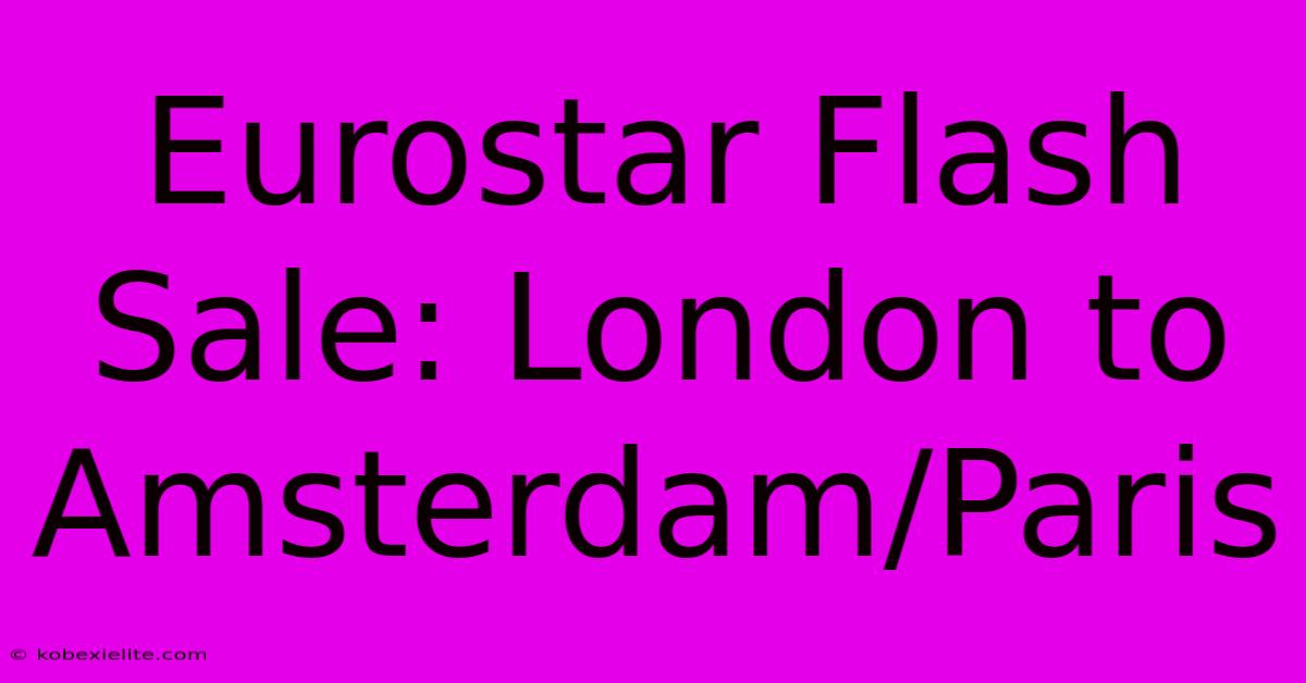 Eurostar Flash Sale: London To Amsterdam/Paris