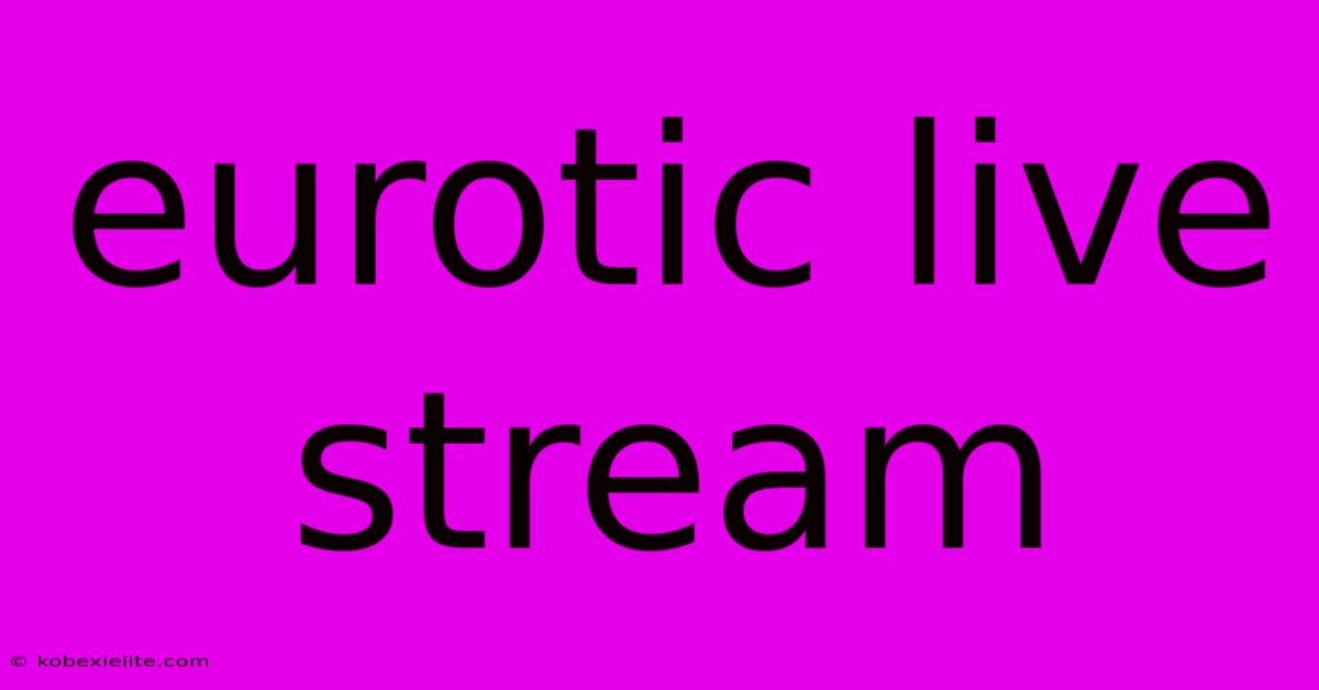 Eurotic Live Stream