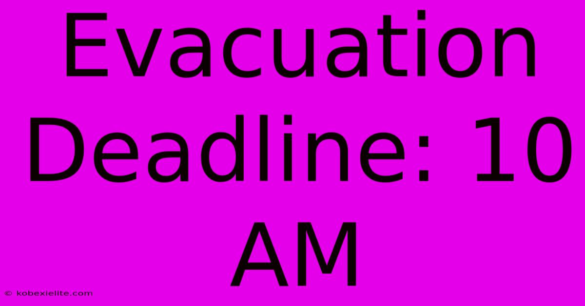 Evacuation Deadline: 10 AM