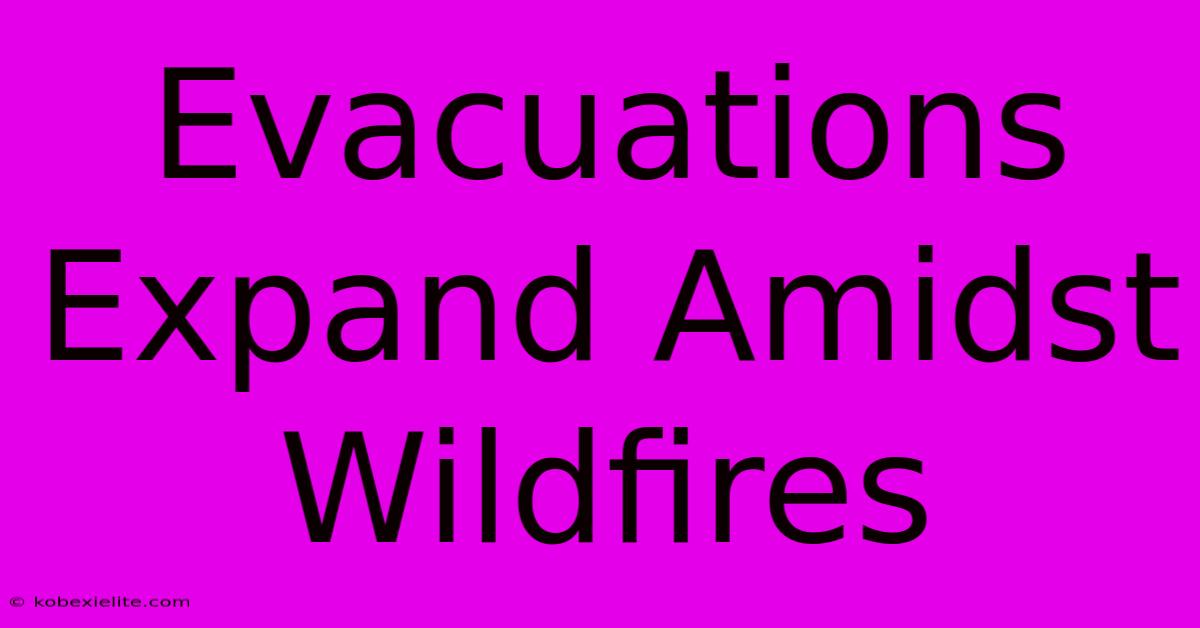 Evacuations Expand Amidst Wildfires