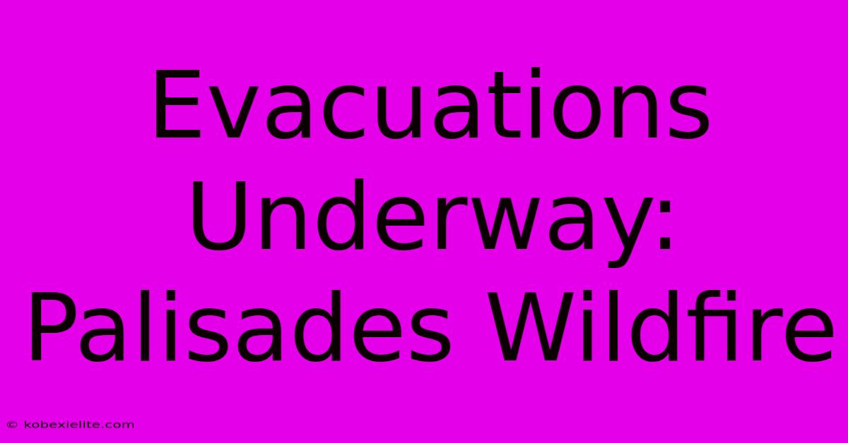 Evacuations Underway: Palisades Wildfire