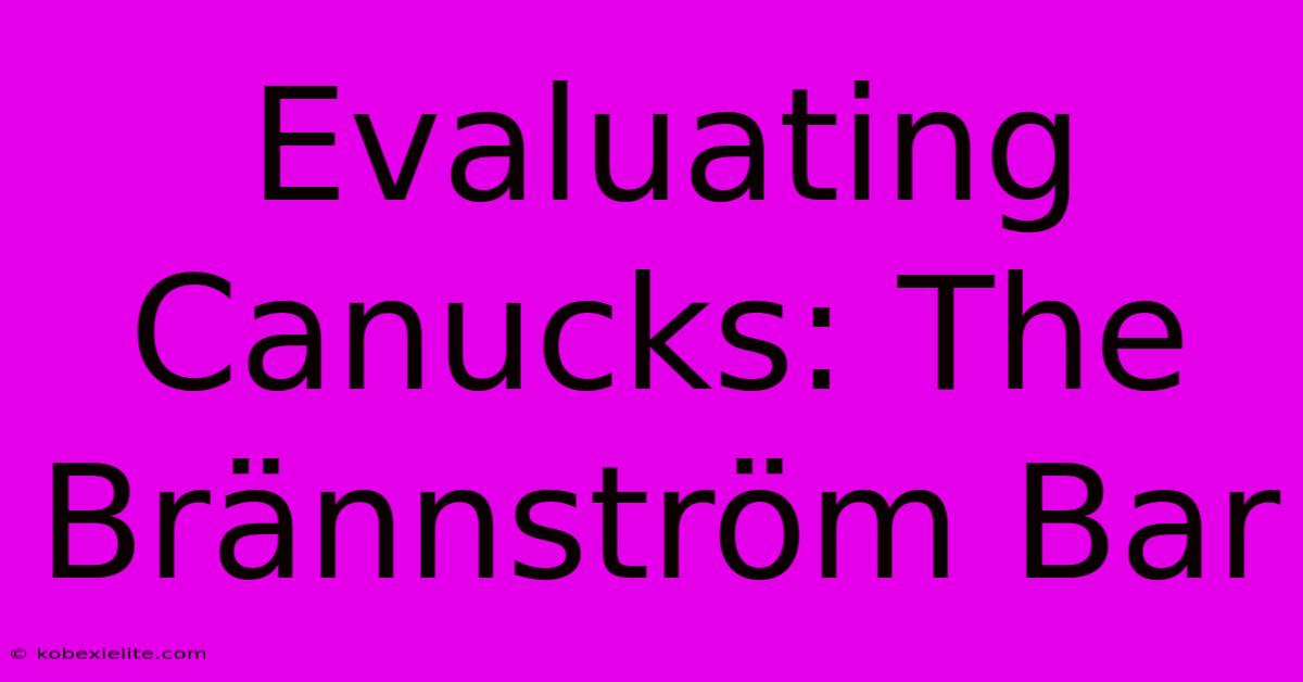 Evaluating Canucks: The Brännström Bar