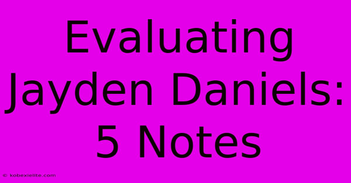 Evaluating Jayden Daniels: 5 Notes