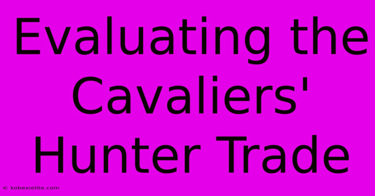 Evaluating The Cavaliers' Hunter Trade