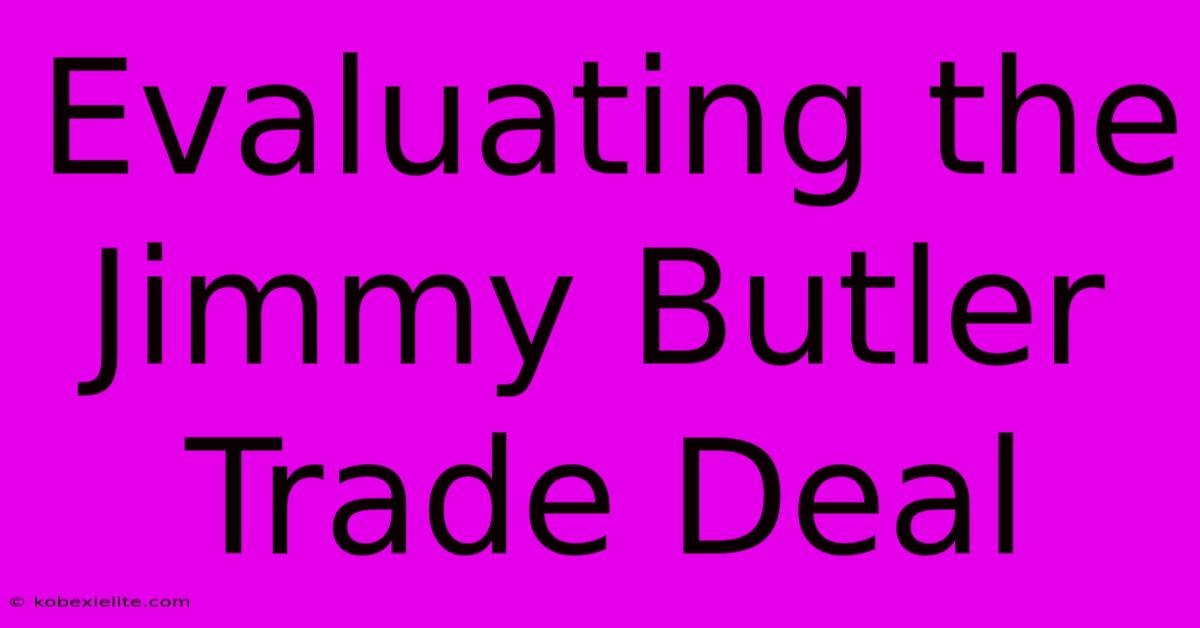 Evaluating The Jimmy Butler Trade Deal