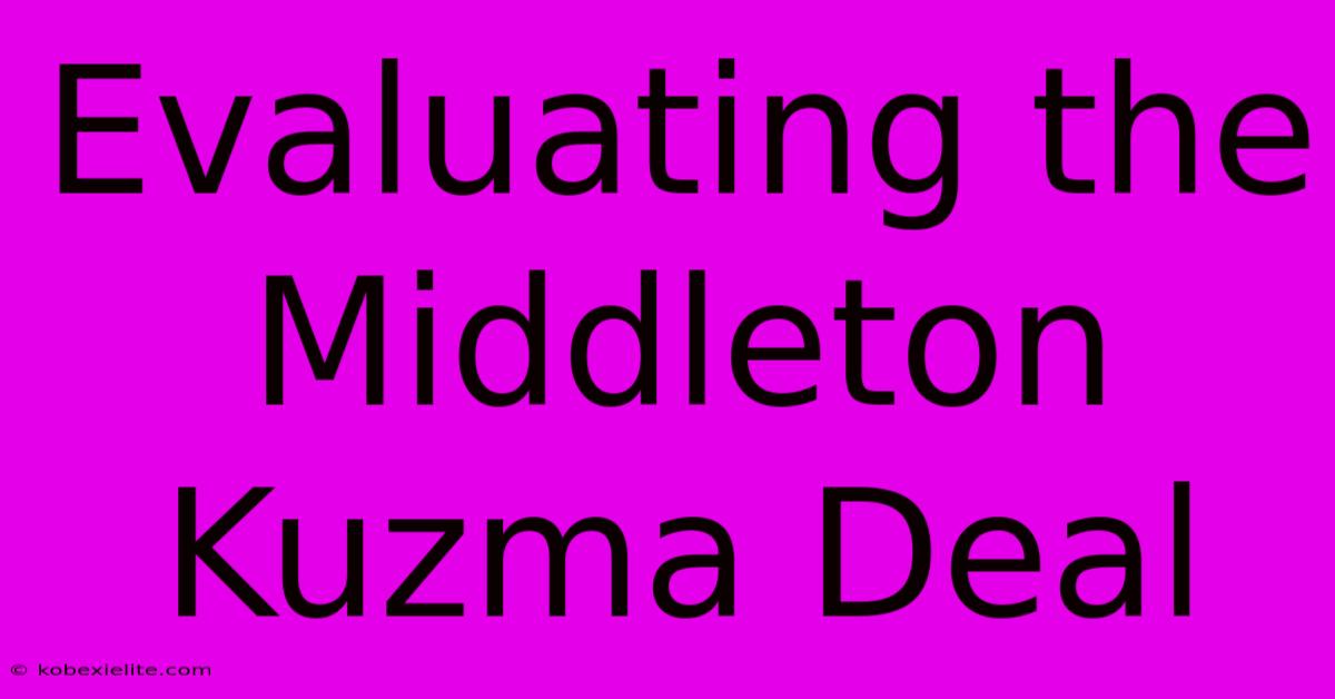 Evaluating The Middleton-Kuzma Deal