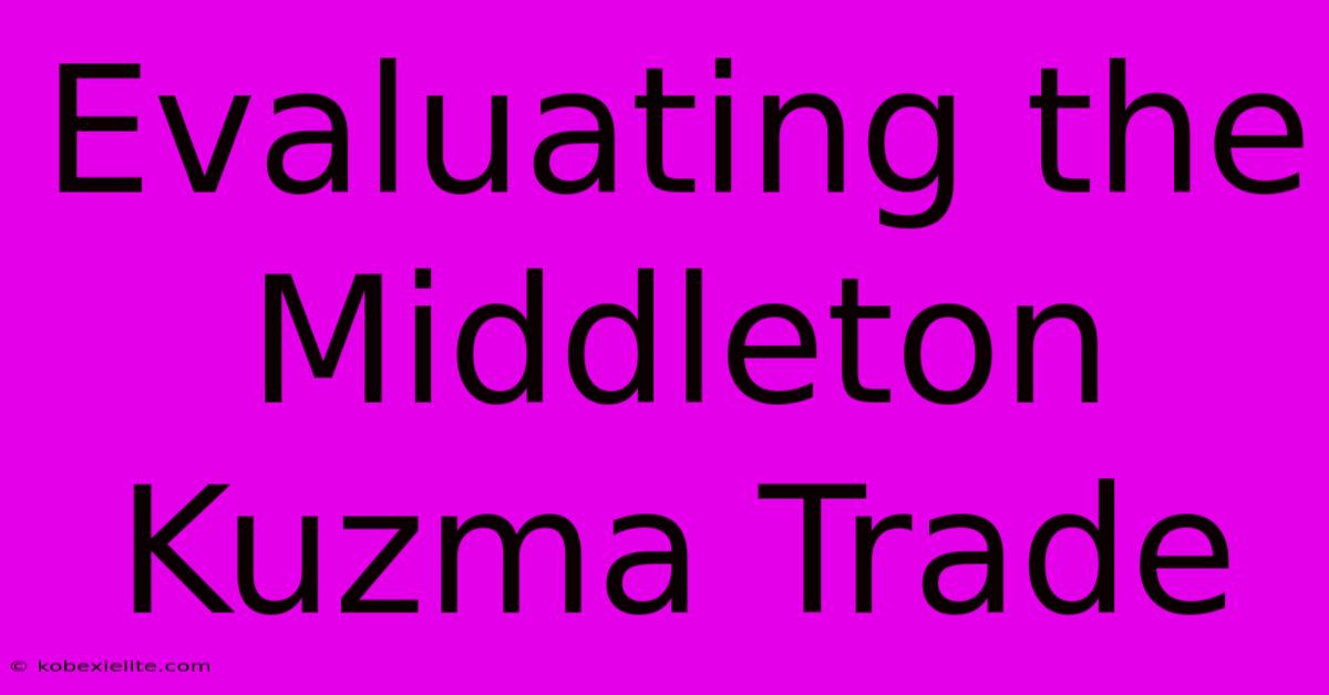 Evaluating The Middleton Kuzma Trade