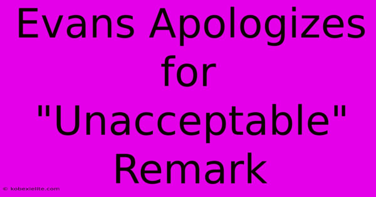 Evans Apologizes For 