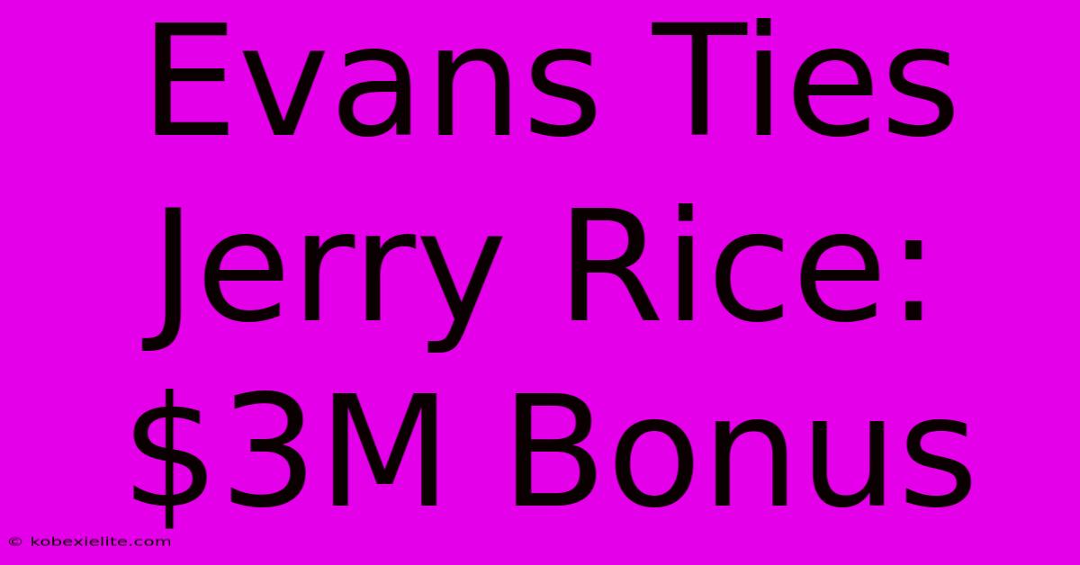 Evans Ties Jerry Rice: $3M Bonus