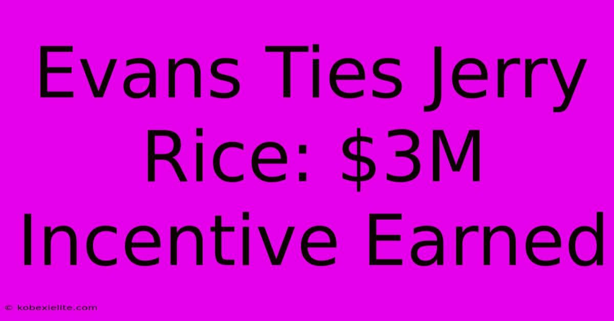 Evans Ties Jerry Rice: $3M Incentive Earned