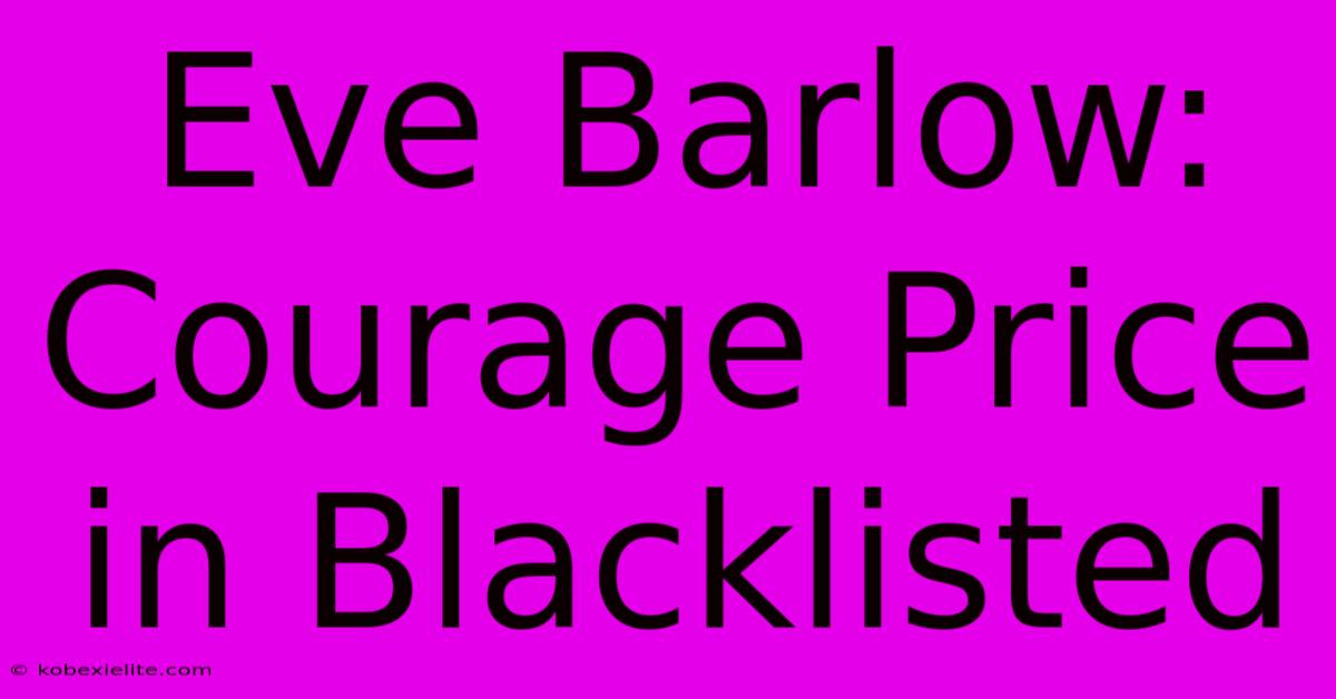 Eve Barlow: Courage Price In Blacklisted Eve Barlow: Courage Price In Blacklisted