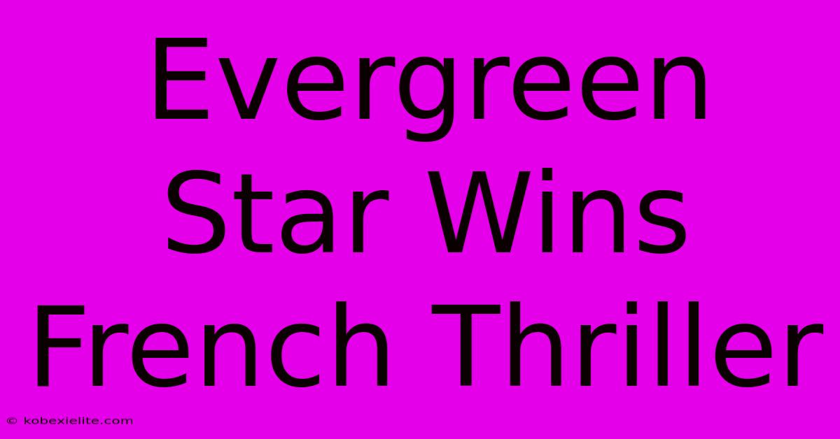 Evergreen Star Wins French Thriller