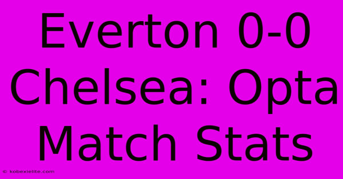 Everton 0-0 Chelsea: Opta Match Stats