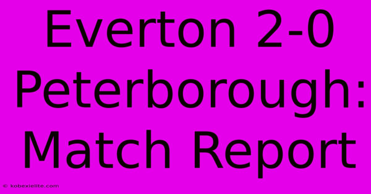 Everton 2-0 Peterborough: Match Report