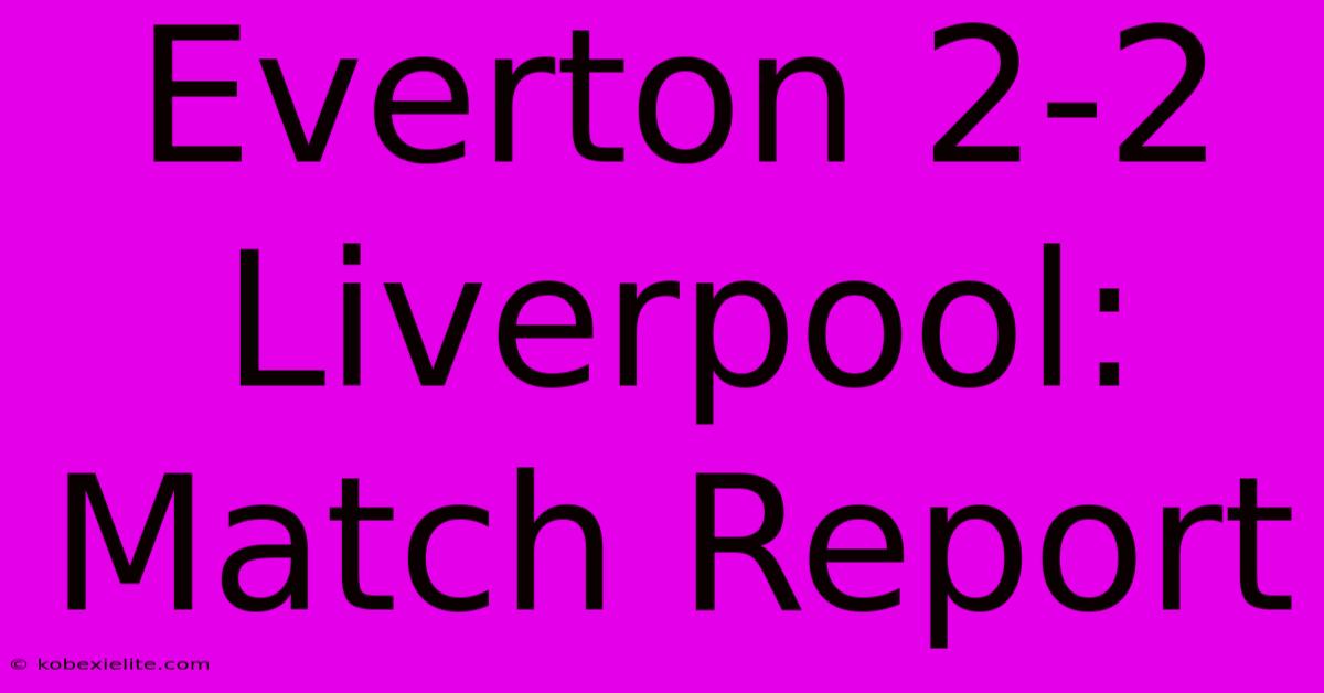 Everton 2-2 Liverpool: Match Report