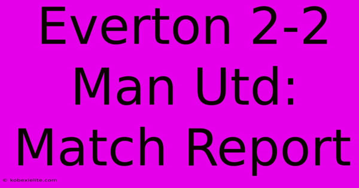 Everton 2-2 Man Utd: Match Report