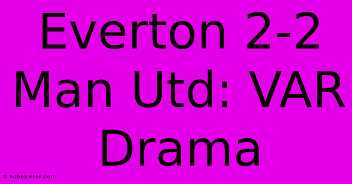 Everton 2-2 Man Utd: VAR Drama